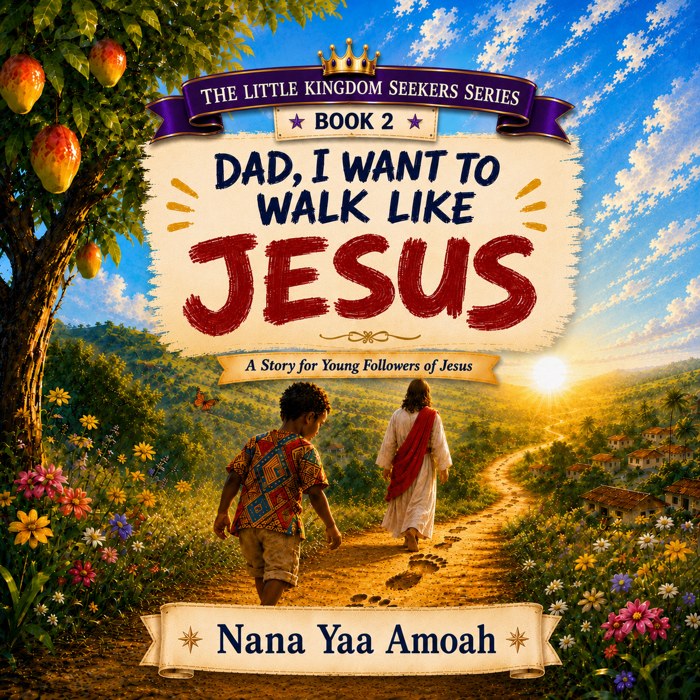 Cover of Dad, I Want to Walk Like Jesus by Nana Yaa Amoah